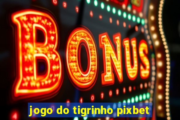 jogo do tigrinho pixbet